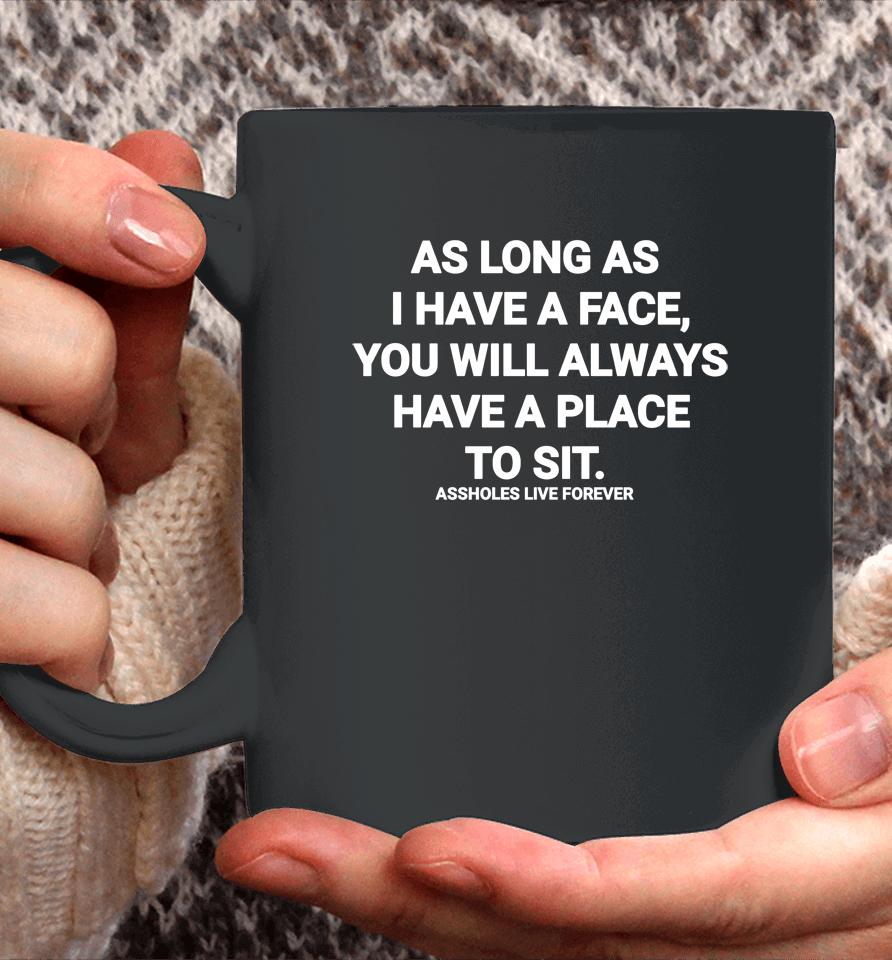 As Long As I Have A Face You Will Always Have A Place To Sit Assholes Live Forever Coffee Mug
