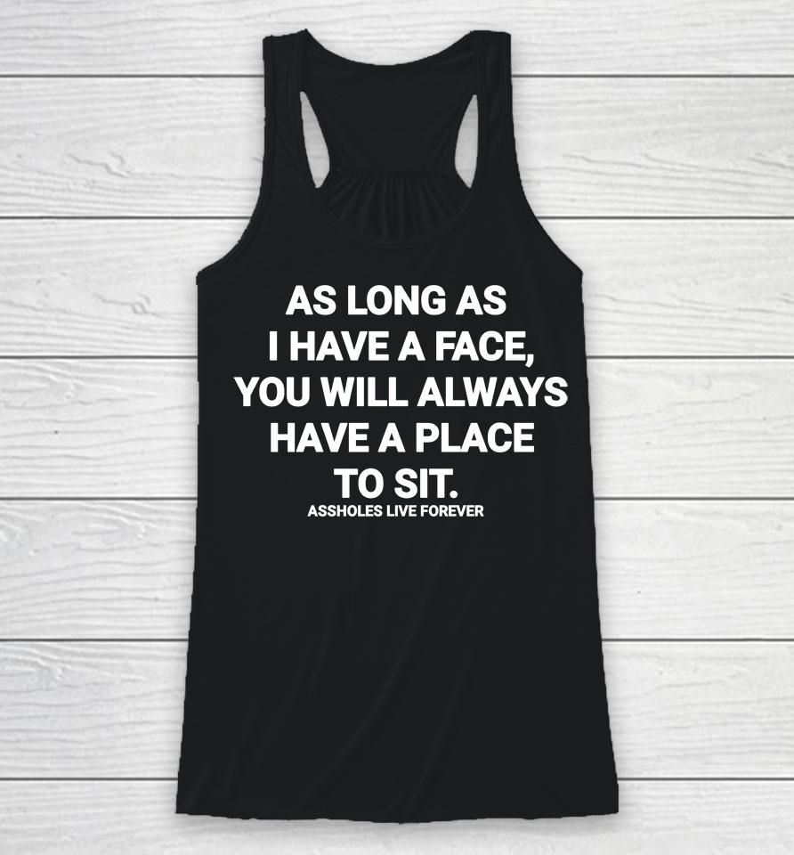 As Long As I Have A Face You Will Always Have A Place To Sit Assholes Live Forever Racerback Tank