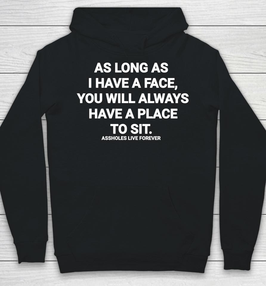 As Long As I Have A Face You Will Always Have A Place To Sit Assholes Live Forever Hoodie