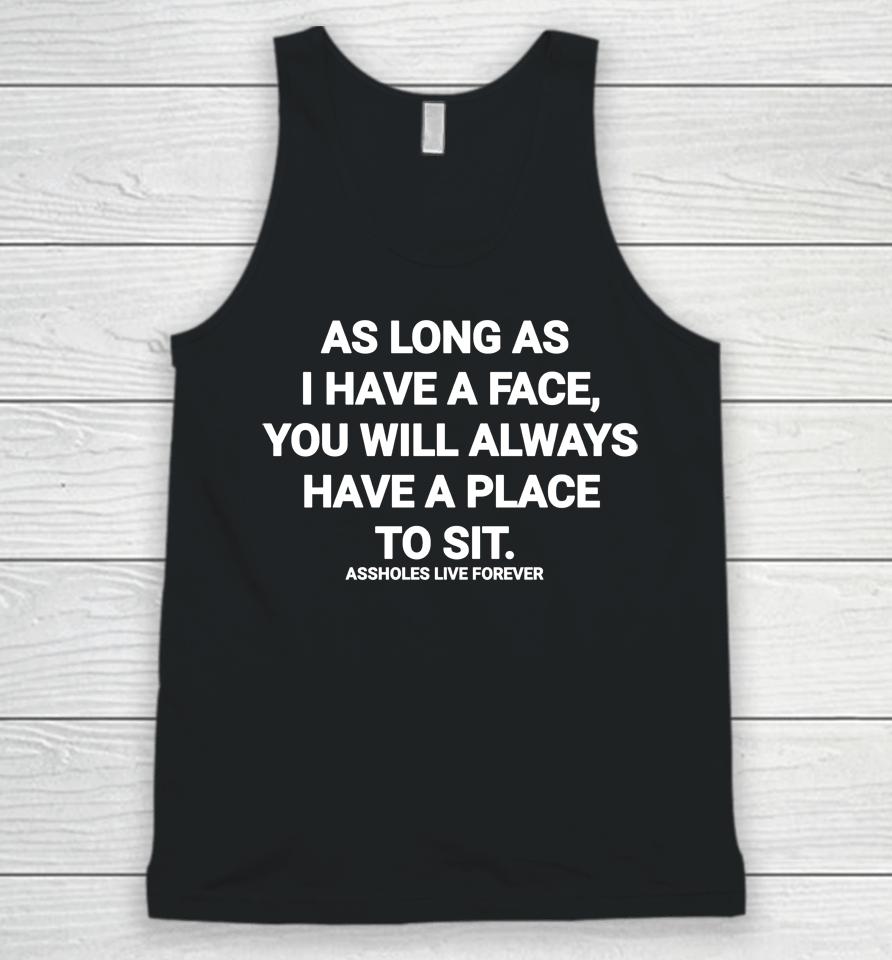 As Long As I Have A Face You Will Always Have A Place To Sit Assholes Live Forever Unisex Tank Top