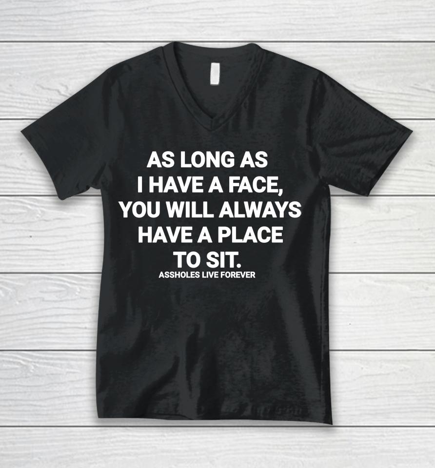 As Long As I Have A Face You Will Always Have A Place To Sit Assholes Live Forever Unisex V-Neck T-Shirt