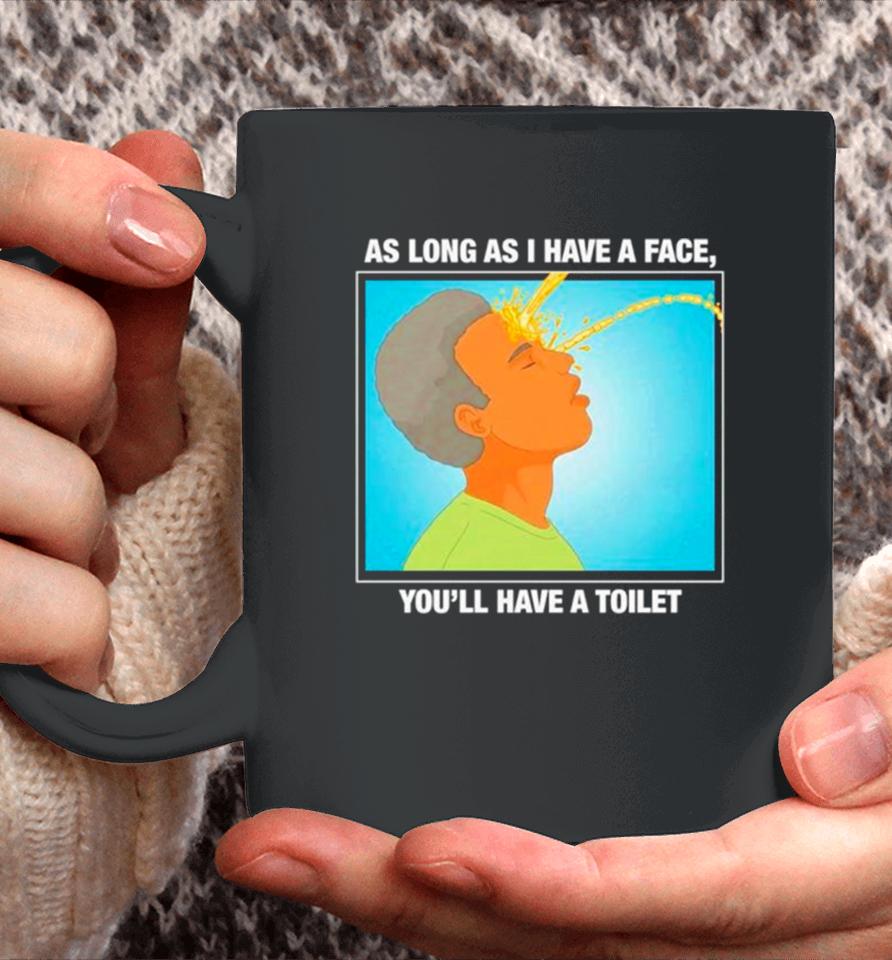 As Long As I Have A Face You’ll Have A Toilet Coffee Mug