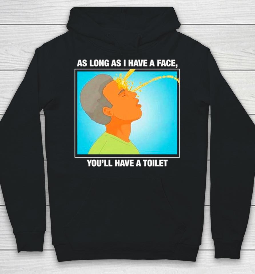As Long As I Have A Face You’ll Have A Toilet Hoodie