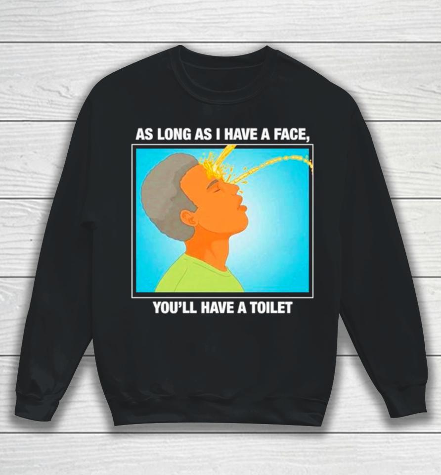 As Long As I Have A Face You’ll Have A Toilet Sweatshirt