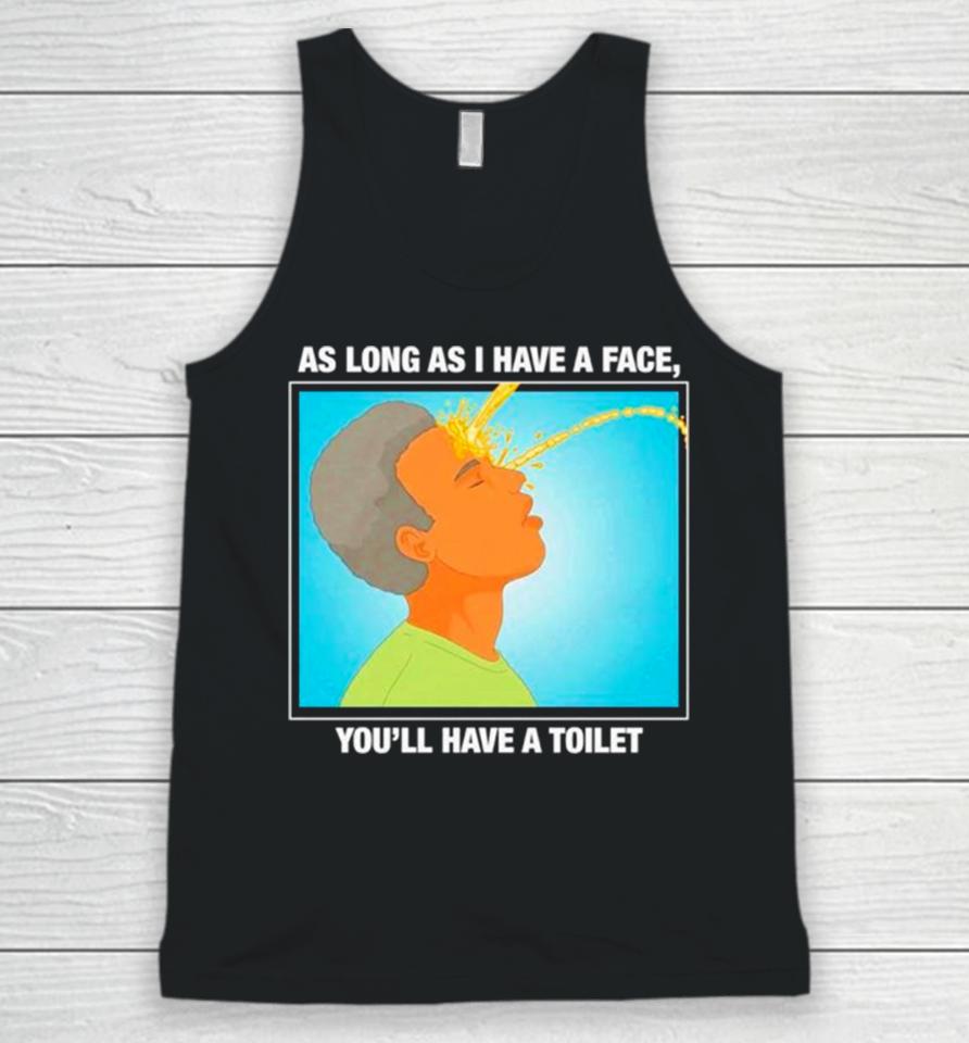 As Long As I Have A Face You’ll Have A Toilet Unisex Tank Top