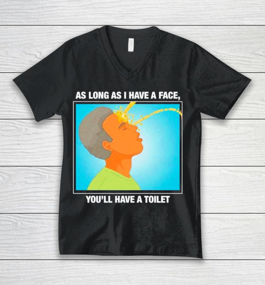 As Long As I Have A Face You’ll Have A Toilet Unisex V-Neck T-Shirt
