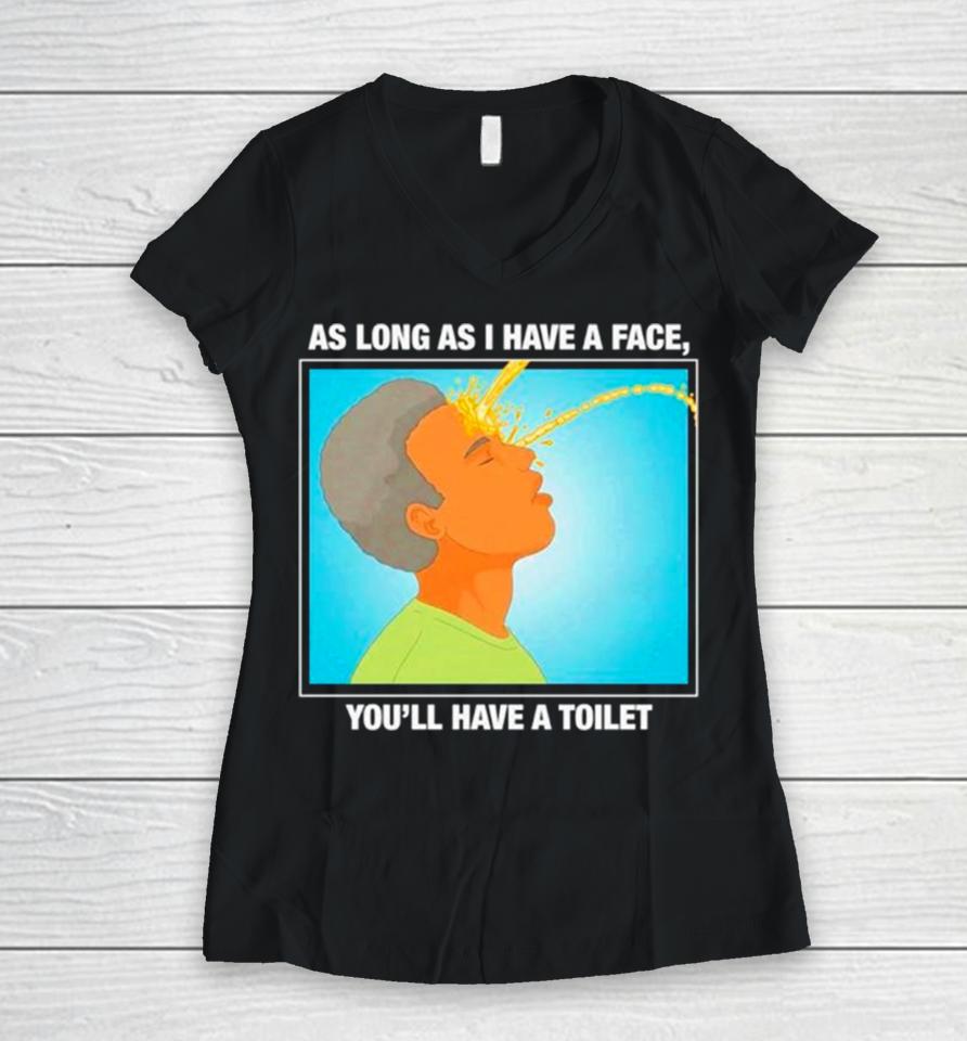 As Long As I Have A Face You’ll Have A Toilet Women V-Neck T-Shirt