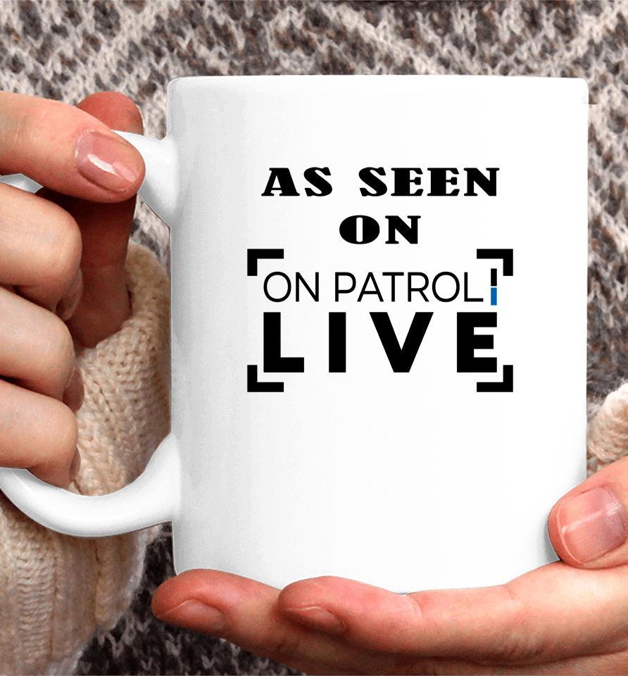 As Seen On Patrol Live Coffee Mug