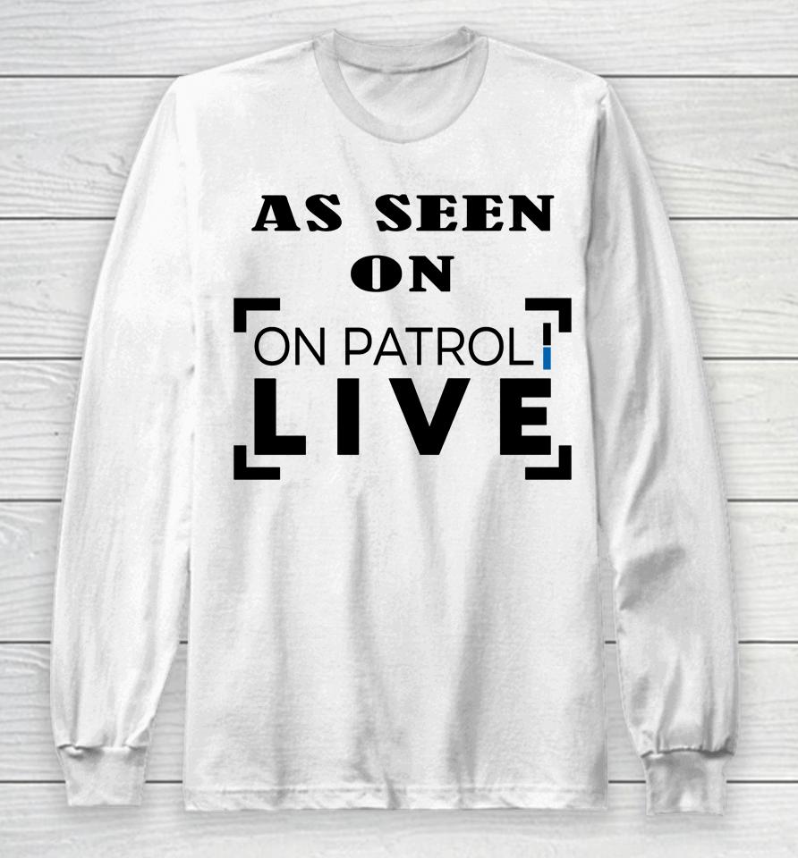 As Seen On Patrol Live Long Sleeve T-Shirt