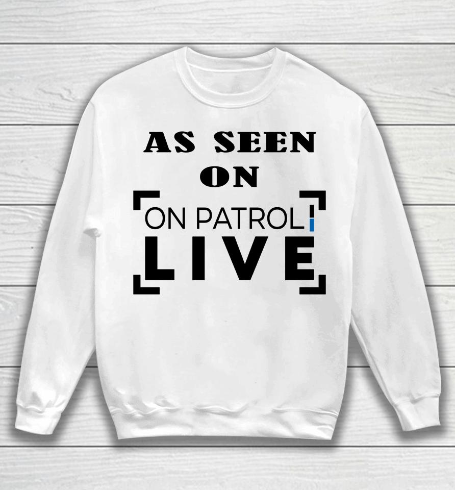 As Seen On Patrol Live Sweatshirt