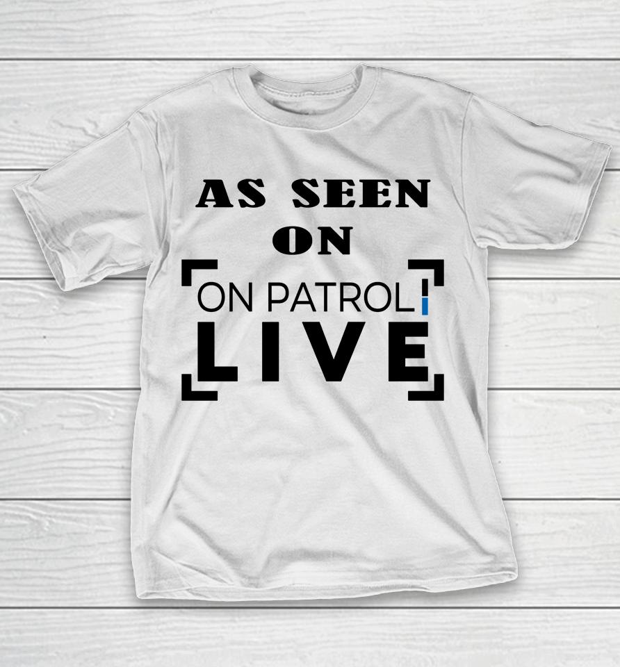 As Seen On Patrol Live T-Shirt