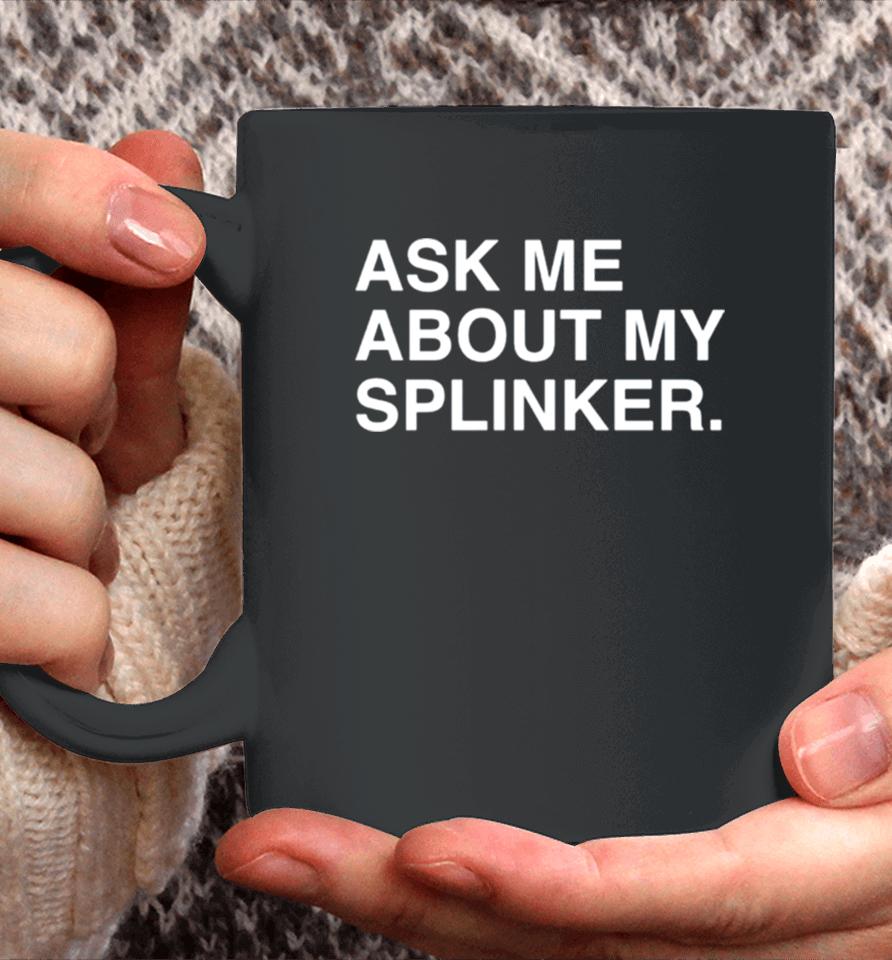 Ask Me About My Splinkler Coffee Mug