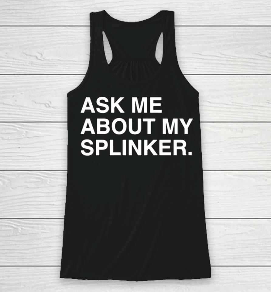 Ask Me About My Splinkler Racerback Tank
