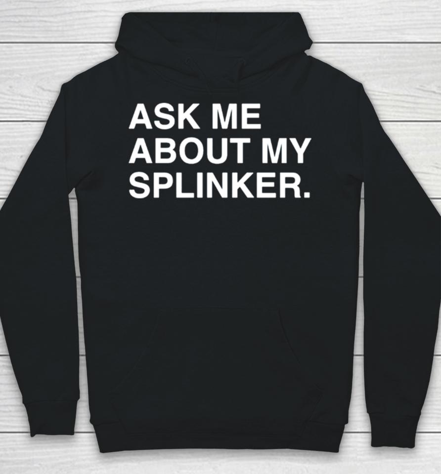 Ask Me About My Splinkler Hoodie