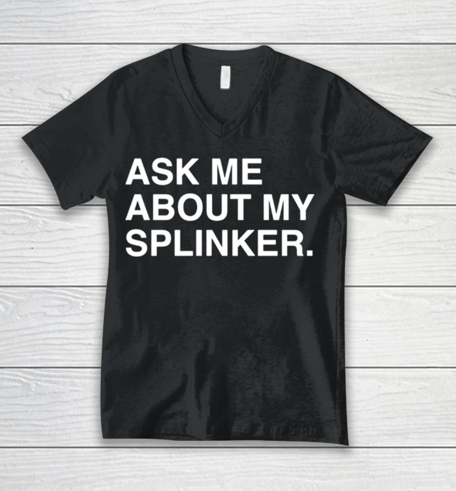 Ask Me About My Splinkler Unisex V-Neck T-Shirt