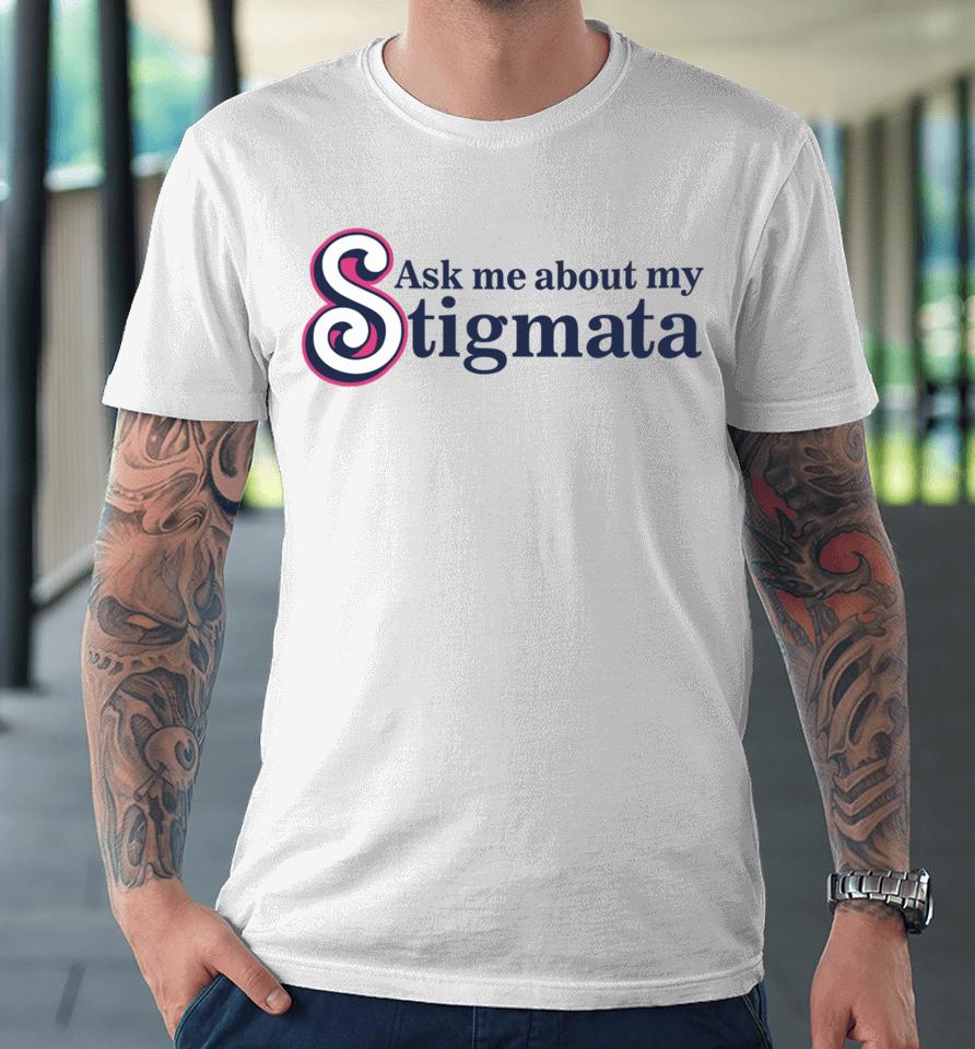 Ask Me About My Stigmata Premium T-Shirt