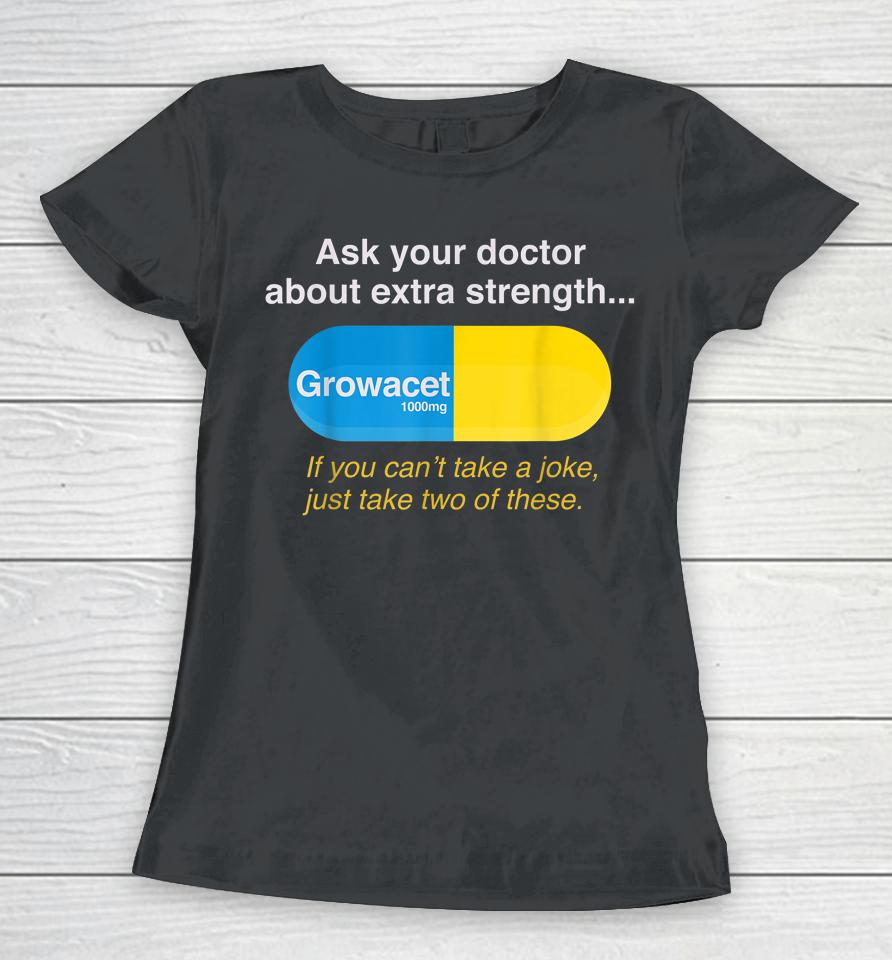 Ask Your Doctor About Extra Strength Growacet Women T-Shirt