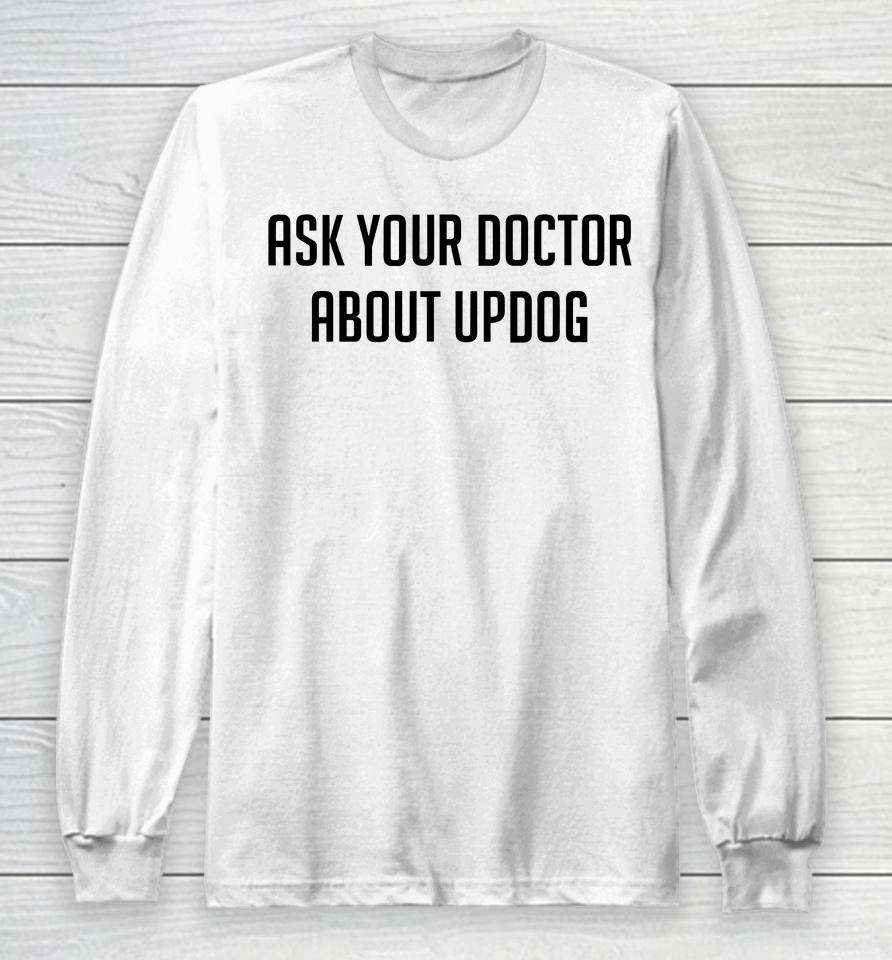 Ask Your Doctor About Updog Long Sleeve T-Shirt