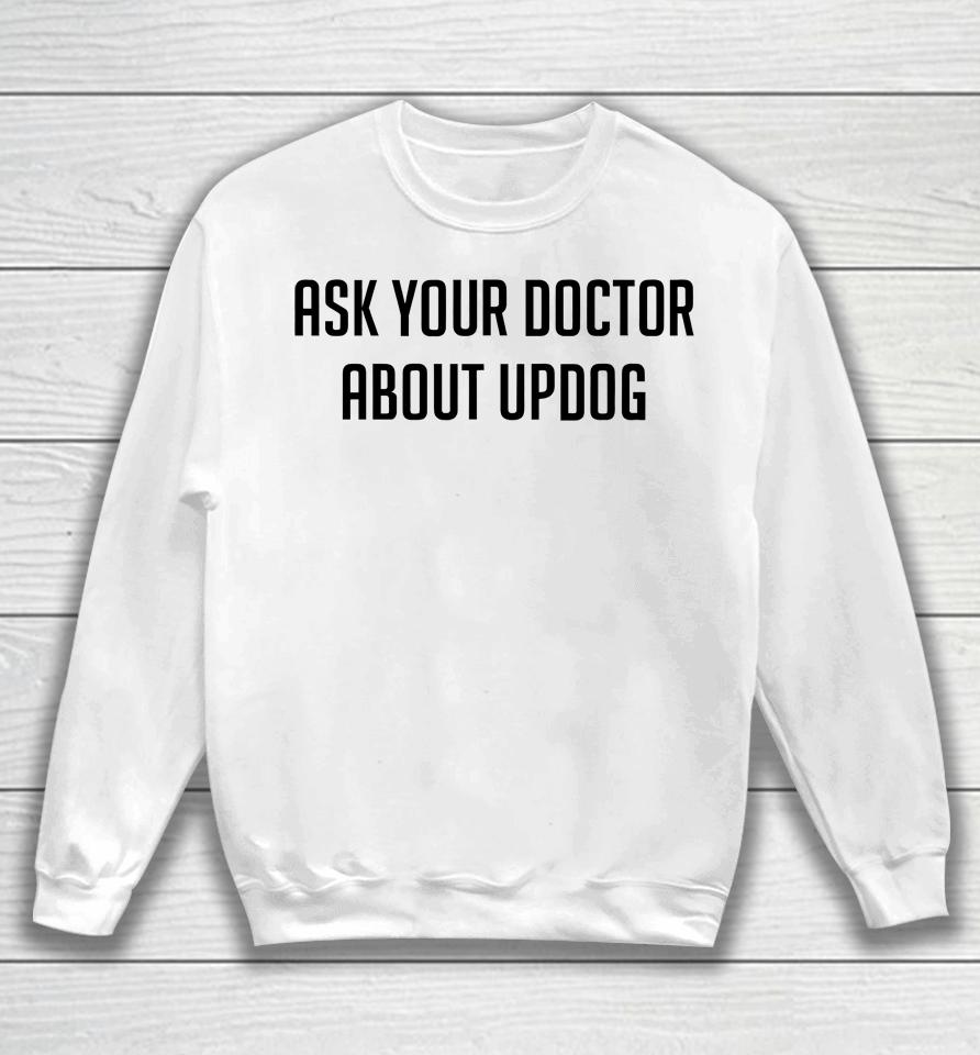 Ask Your Doctor About Updog Sweatshirt