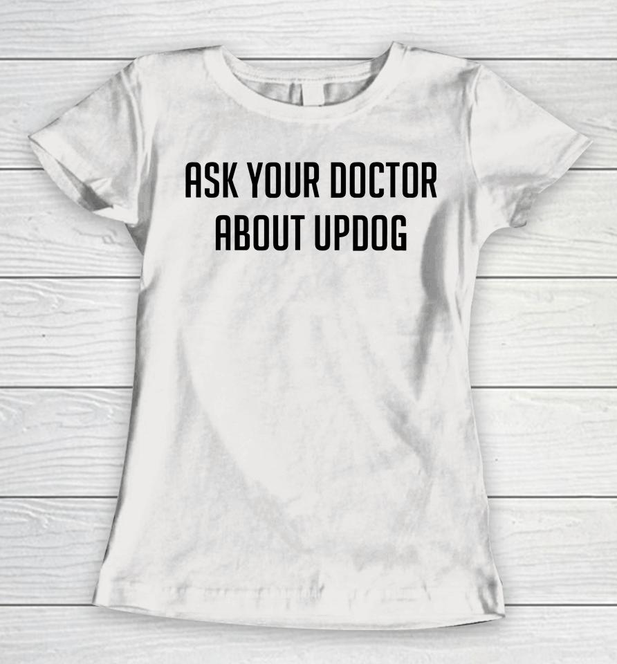 Ask Your Doctor About Updog Women T-Shirt