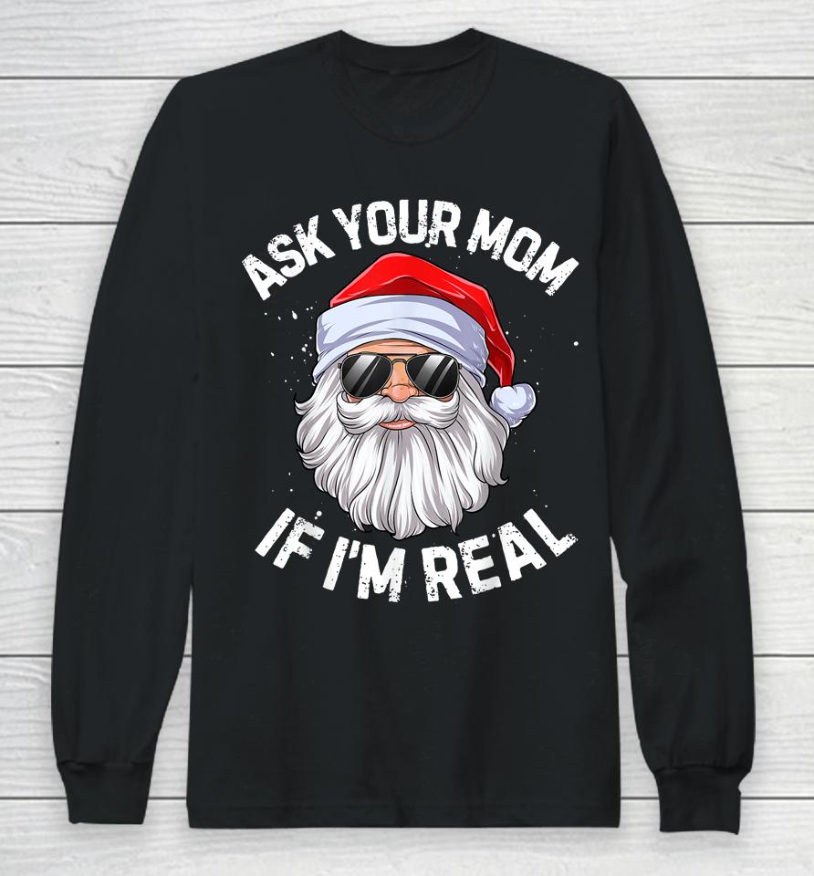 Ask Your Mom If I'm Real Funny Christmas Santa Claus Xmas Long Sleeve T-Shirt