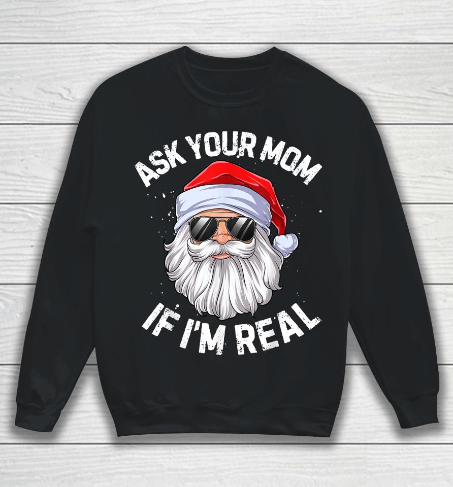 Ask Your Mom If I'm Real Funny Christmas Santa Claus Xmas Sweatshirt