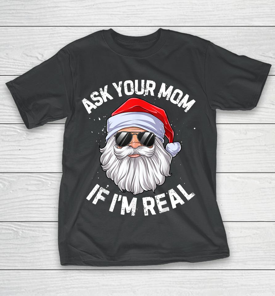 Ask Your Mom If I'm Real Funny Christmas Santa Claus Xmas T-Shirt