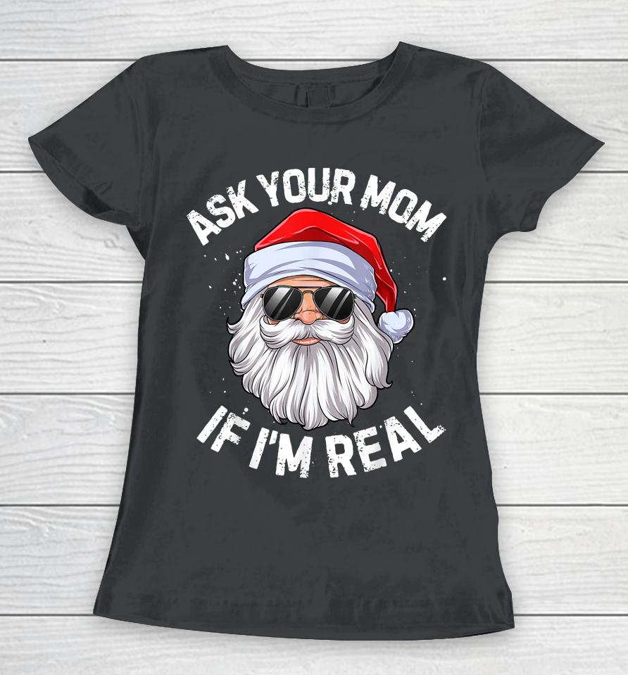 Ask Your Mom If I'm Real Funny Christmas Santa Claus Xmas Women T-Shirt