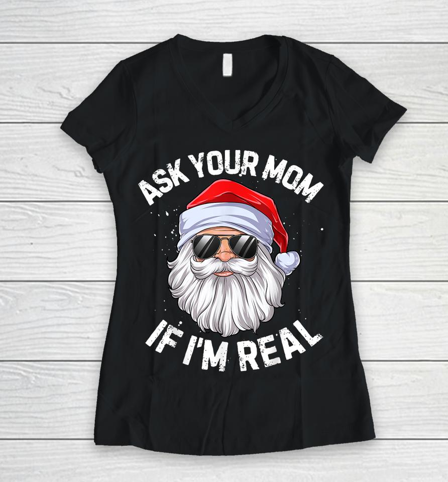 Ask Your Mom If I'm Real Funny Christmas Santa Claus Xmas Women V-Neck T-Shirt
