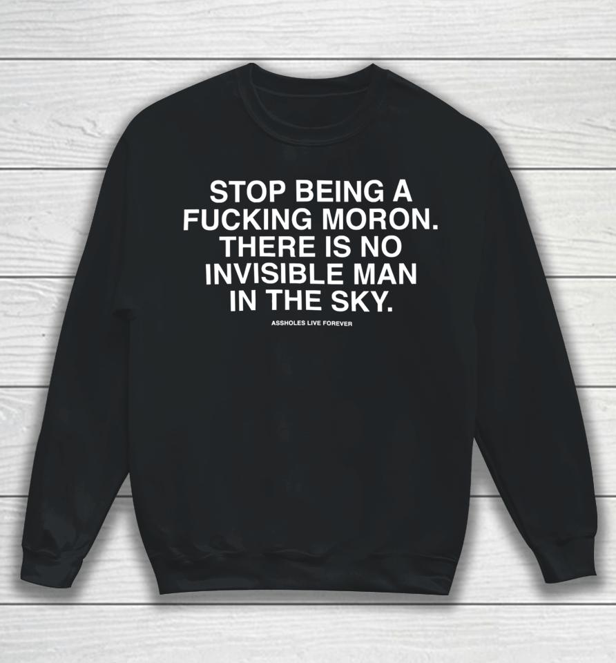 Assholes Live Forever Stop Being A Fucking Moron There Is No Invisible Mana In The Sky Sweatshirt