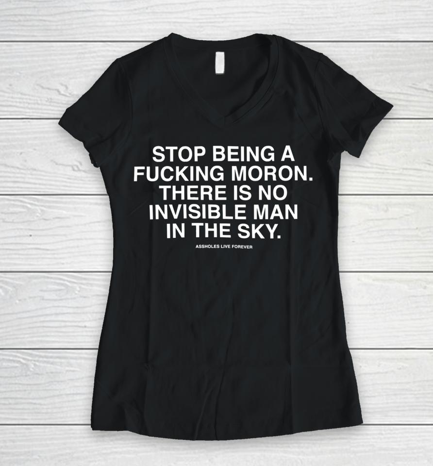 Assholes Live Forever Stop Being A Fucking Moron There Is No Invisible Mana In The Sky Women V-Neck T-Shirt
