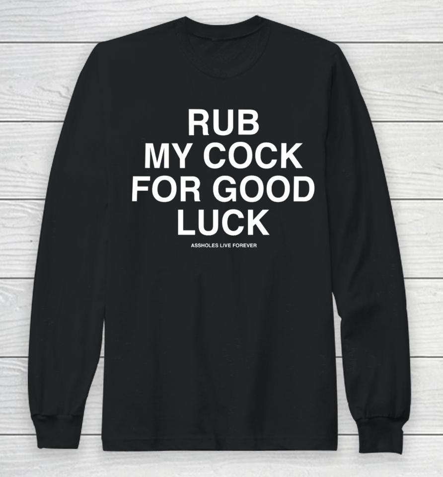 Assholesliveforever Rub My Cock For Good Luck Long Sleeve T-Shirt