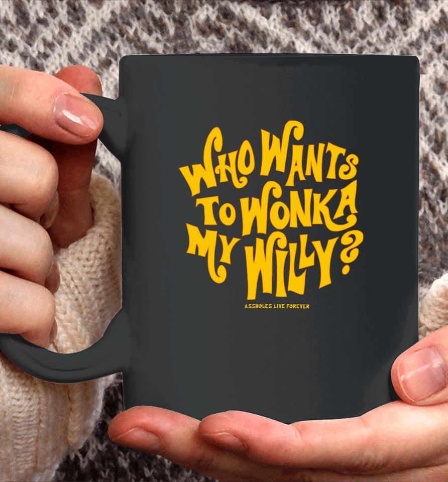 Assholesliveforever Who Want To Wonka My Willy Coffee Mug