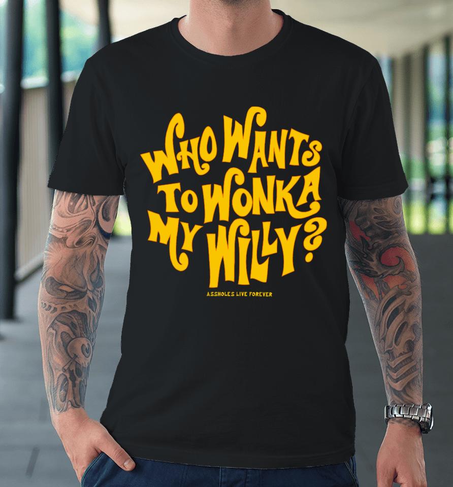 Assholesliveforever Who Want To Wonka My Willy Premium T-Shirt