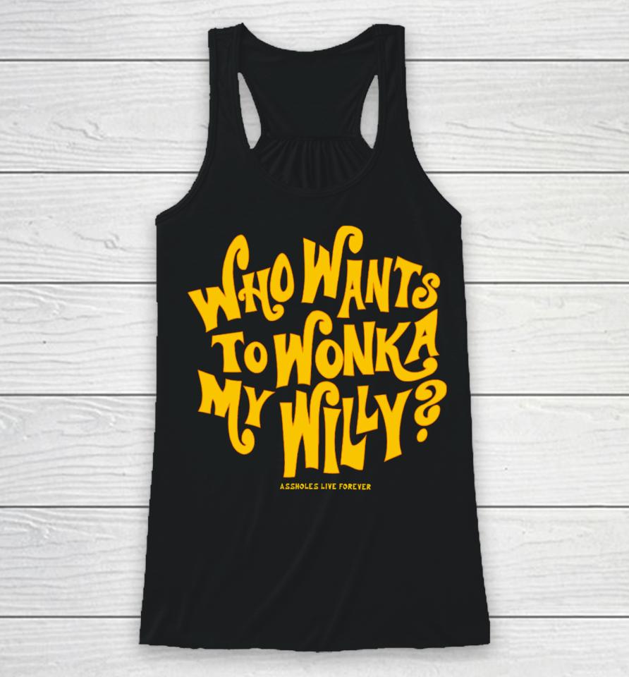 Assholesliveforever Who Want To Wonka My Willy Racerback Tank