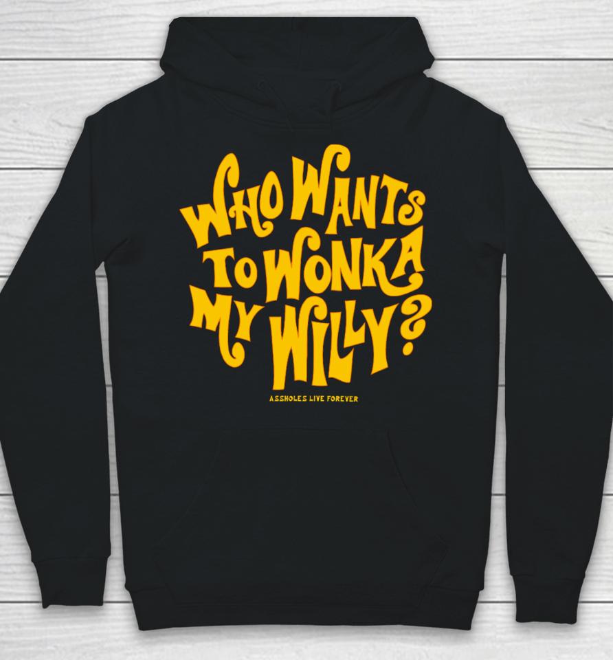 Assholesliveforever Who Want To Wonka My Willy Hoodie