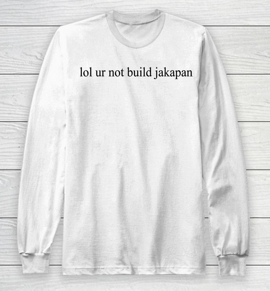Aster Lol Ur Not Build Jakapan Long Sleeve T-Shirt