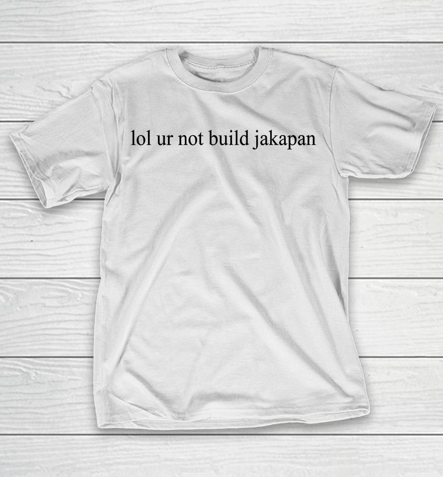 Aster Lol Ur Not Build Jakapan T-Shirt
