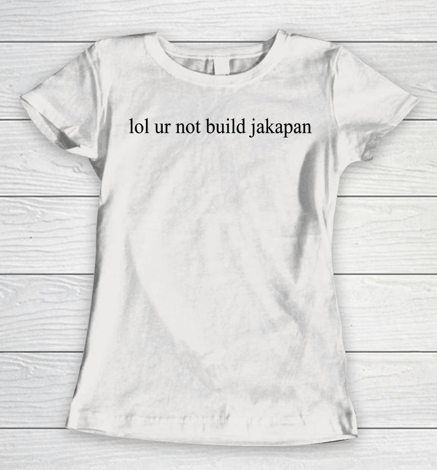 Aster Lol Ur Not Build Jakapan Women T-Shirt