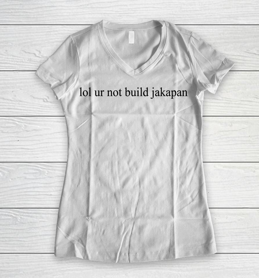 Aster Lol Ur Not Build Jakapan Women V-Neck T-Shirt