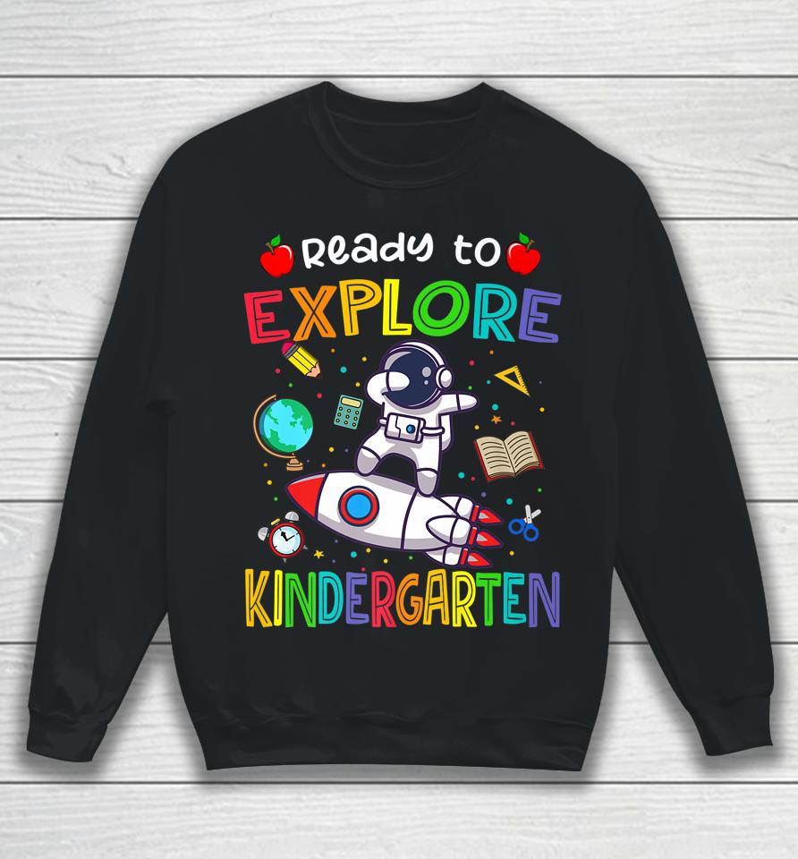 Astronaut Back To School Shirt Ready To Explore Kindergarten Sweatshirt