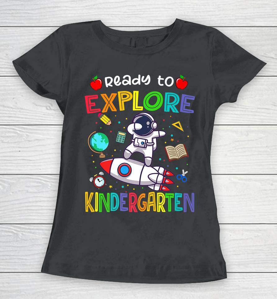 Astronaut Back To School Shirt Ready To Explore Kindergarten Women T-Shirt