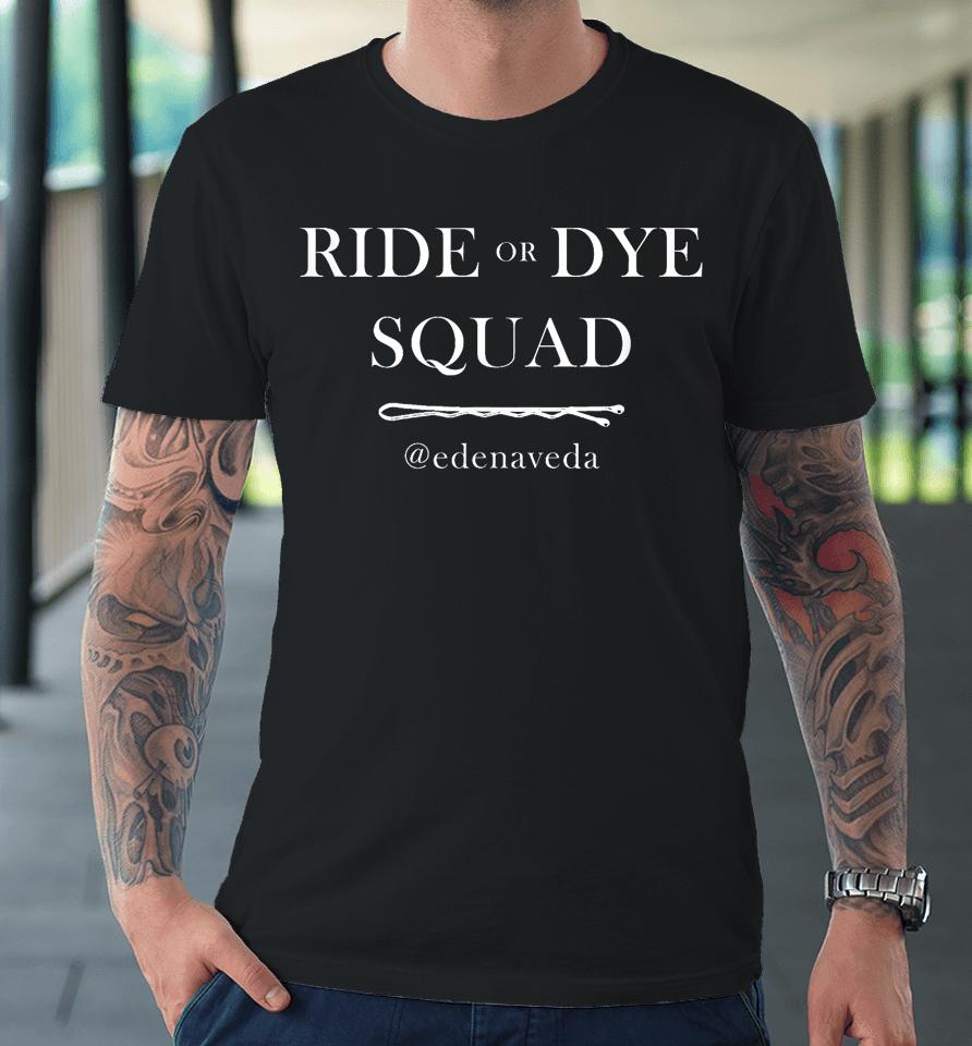 @Edenaveda Ride Or Dye Squad Premium T-Shirt