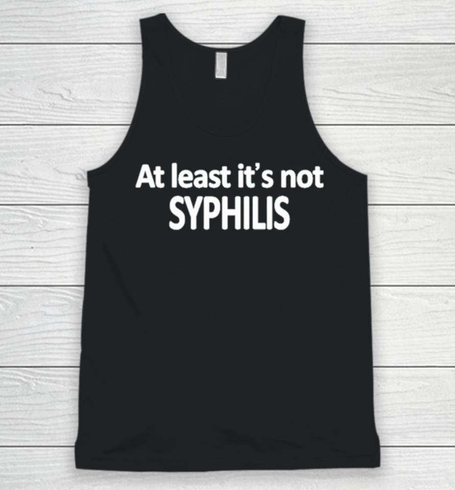 At Least It’s Not Syphilis Unisex Tank Top