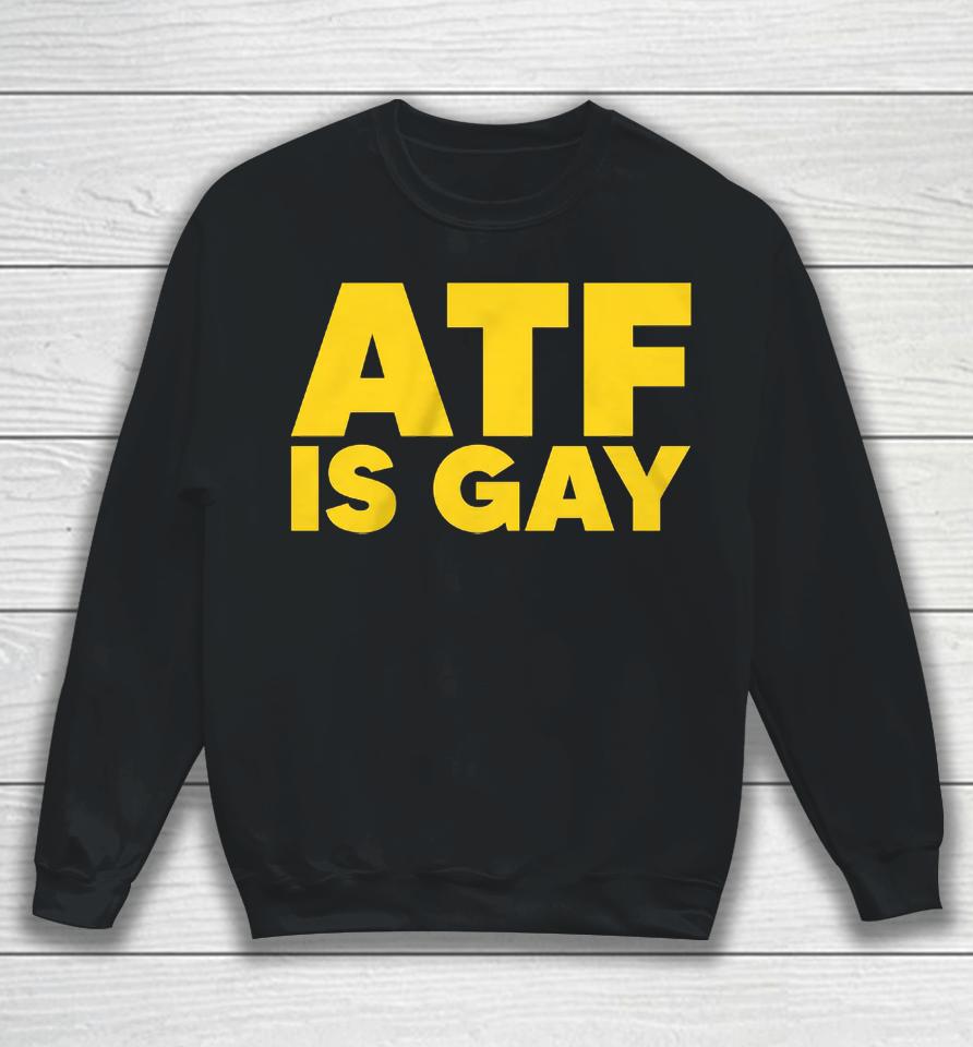 Atf Is Gay Sweatshirt