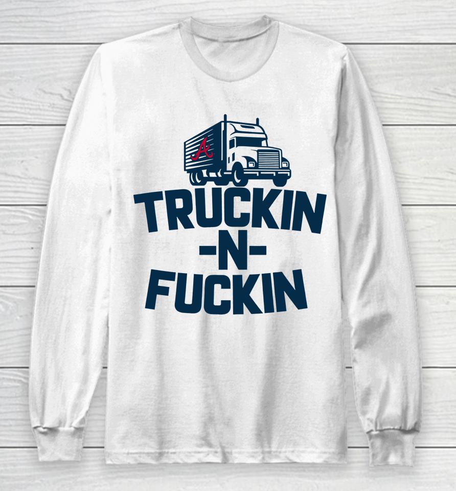 Atlanta Braves Truckin N Fuckin Long Sleeve T-Shirt