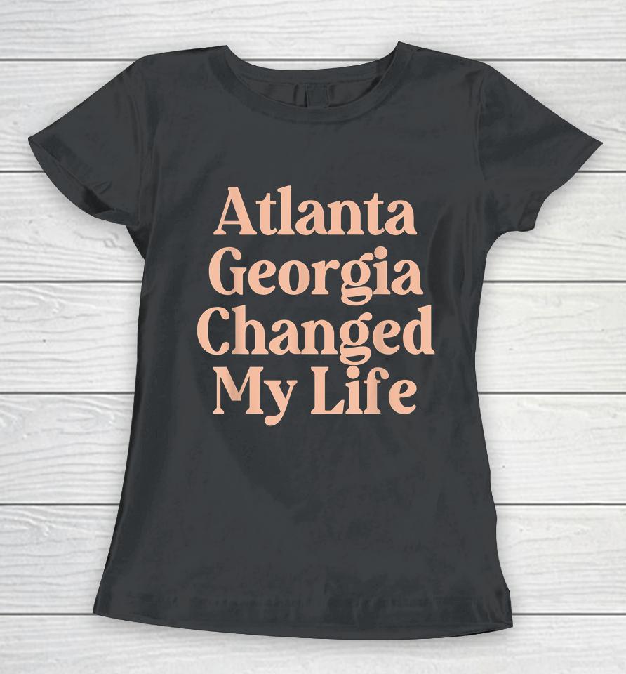 Atlanta Georgia Changed My Life Women T-Shirt