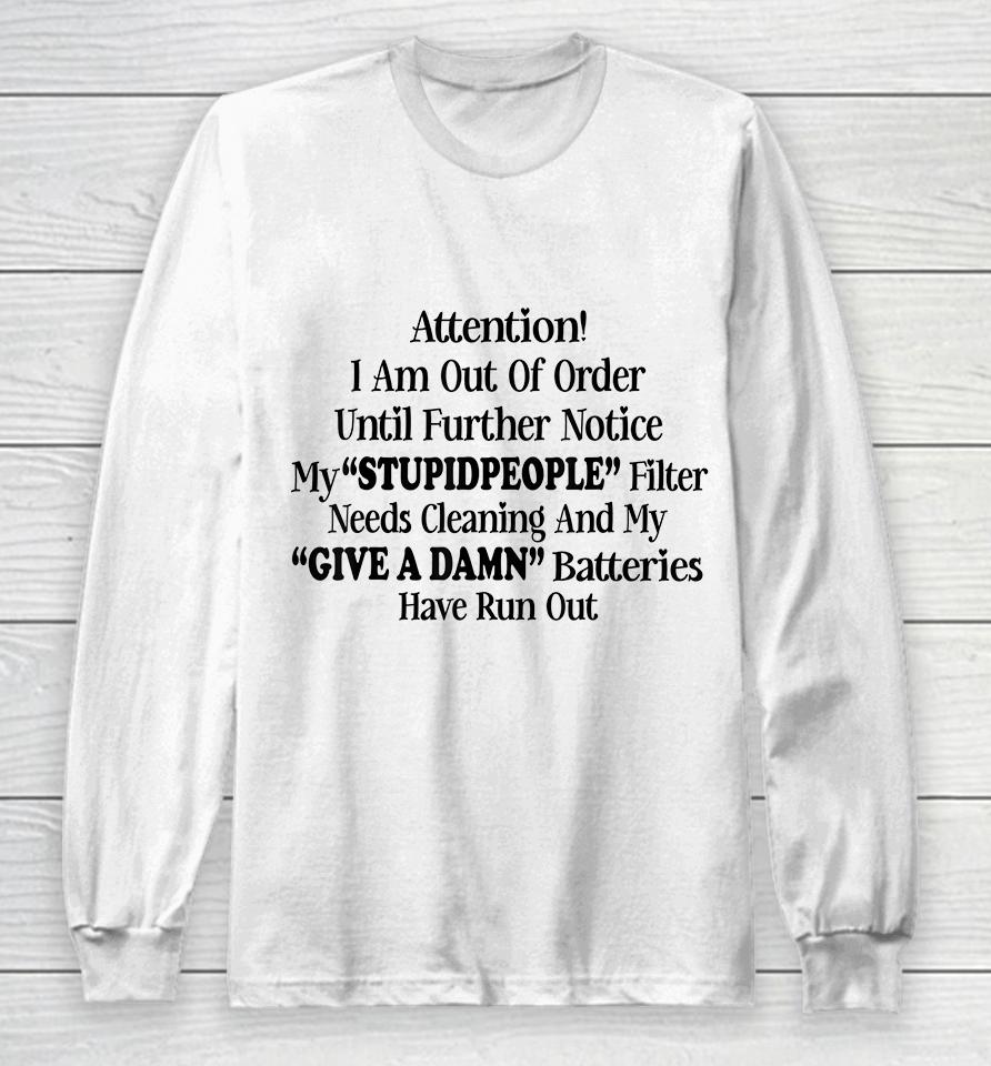 Attention I Am Out Of Order Until Further Notice My Stupid People Filter Needs Cleaning And My Give A Damn Batteries Have Run Out Long Sleeve T-Shirt