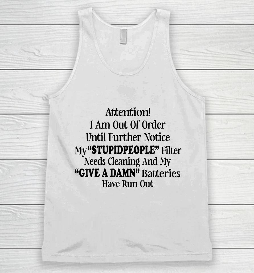 Attention I Am Out Of Order Until Further Notice My Stupid People Filter Needs Cleaning And My Give A Damn Batteries Have Run Out Unisex Tank Top