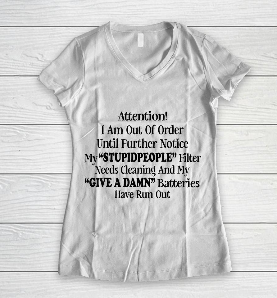 Attention I Am Out Of Order Until Further Notice My Stupid People Filter Needs Cleaning And My Give A Damn Batteries Have Run Out Women V-Neck T-Shirt